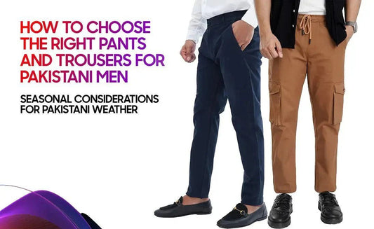 How to Choose the Right Pants and Trousers for Pakistani Men - Garderobe Clothing