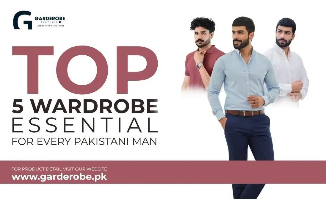 What are the Top 5 Wardrobe Essentials for Every Pakistani Man - Garderobe Clothing